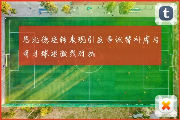 恩比德逆转表现引发争议替补席与奇才球迷激烈对抗